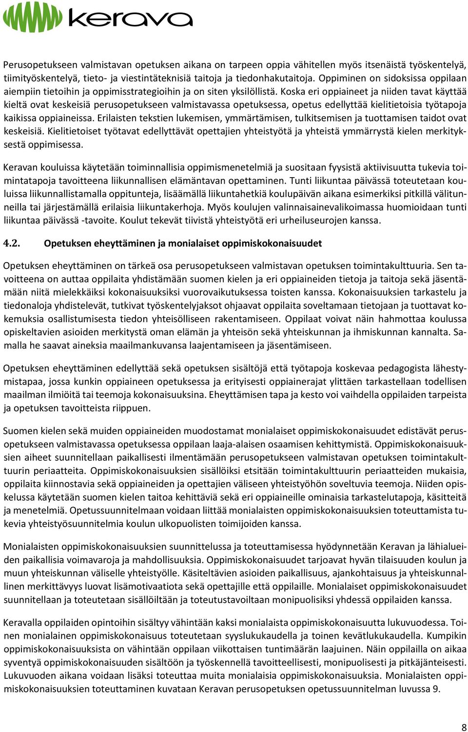 Koska eri oppiaineet ja niiden tavat käyttää kieltä ovat keskeisiä perusopetukseen valmistavassa opetuksessa, opetus edellyttää kielitietoisia työtapoja kaikissa oppiaineissa.
