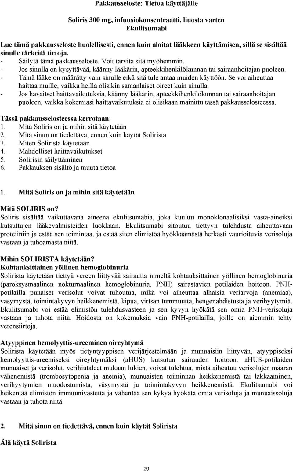 - Tämä lääke on määrätty vain sinulle eikä sitä tule antaa muiden käyttöön. Se voi aiheuttaa haittaa muille, vaikka heillä olisikin samanlaiset oireet kuin sinulla.