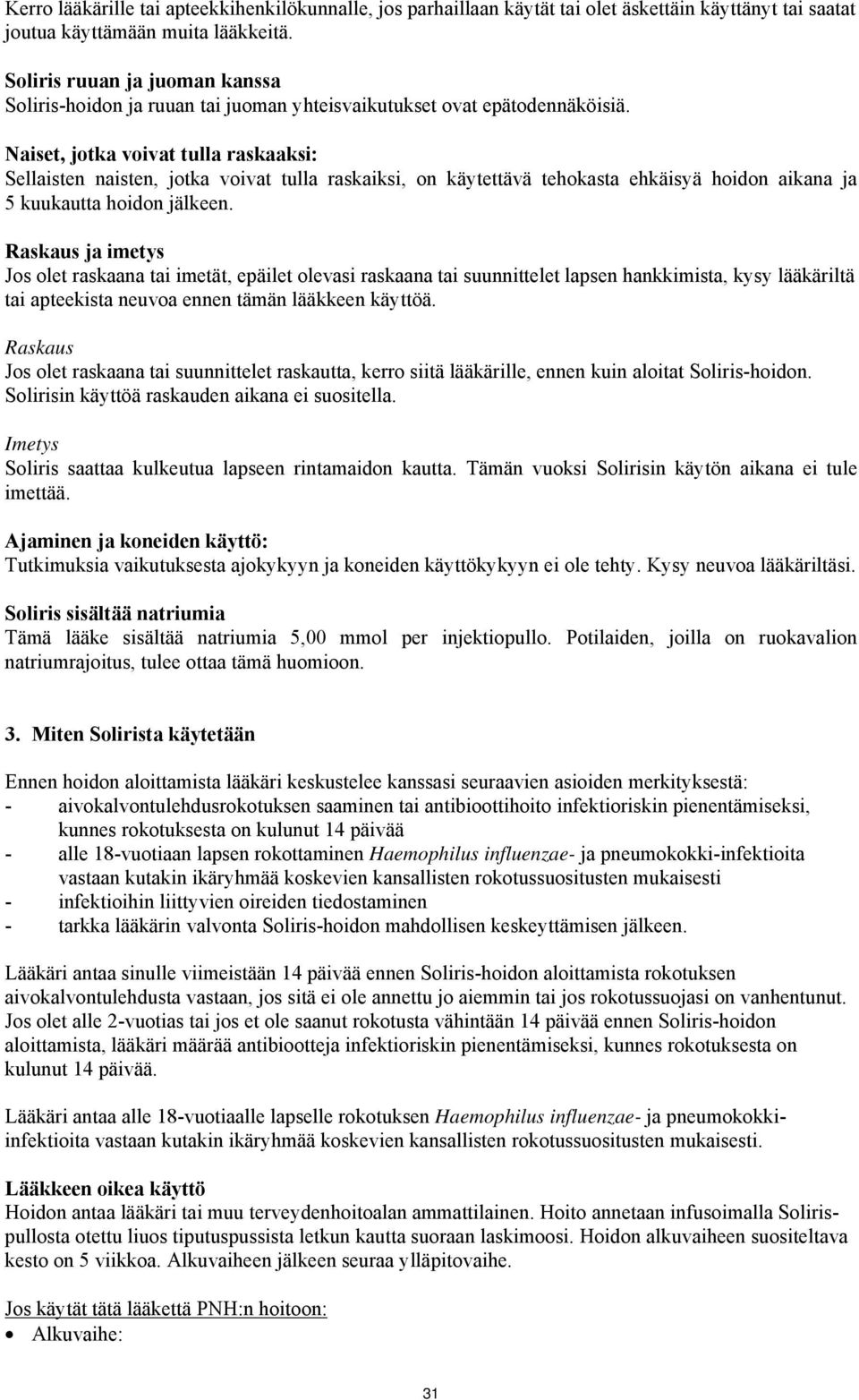 Naiset, jotka voivat tulla raskaaksi: Sellaisten naisten, jotka voivat tulla raskaiksi, on käytettävä tehokasta ehkäisyä hoidon aikana ja 5 kuukautta hoidon jälkeen.