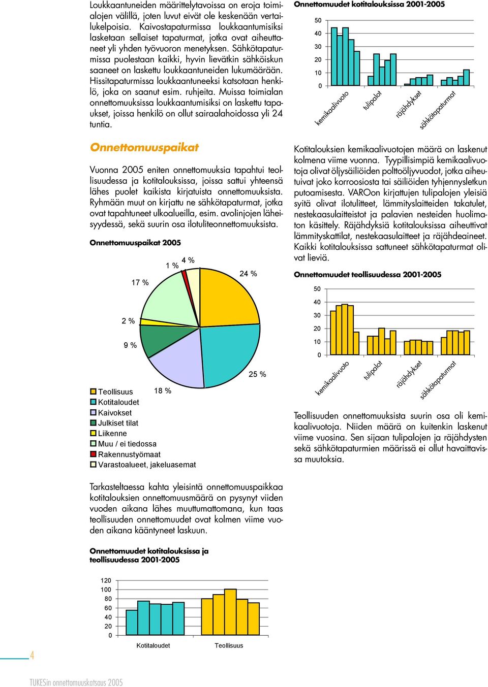 Sähkötapaturmissa puolestaan kaikki, hyvin lievätkin sähköiskun saaneet on laskettu loukkaantuneiden lukumäärään. Hissitapaturmissa loukkaantuneeksi katsotaan henkilö, joka on saanut esim. ruhjeita.