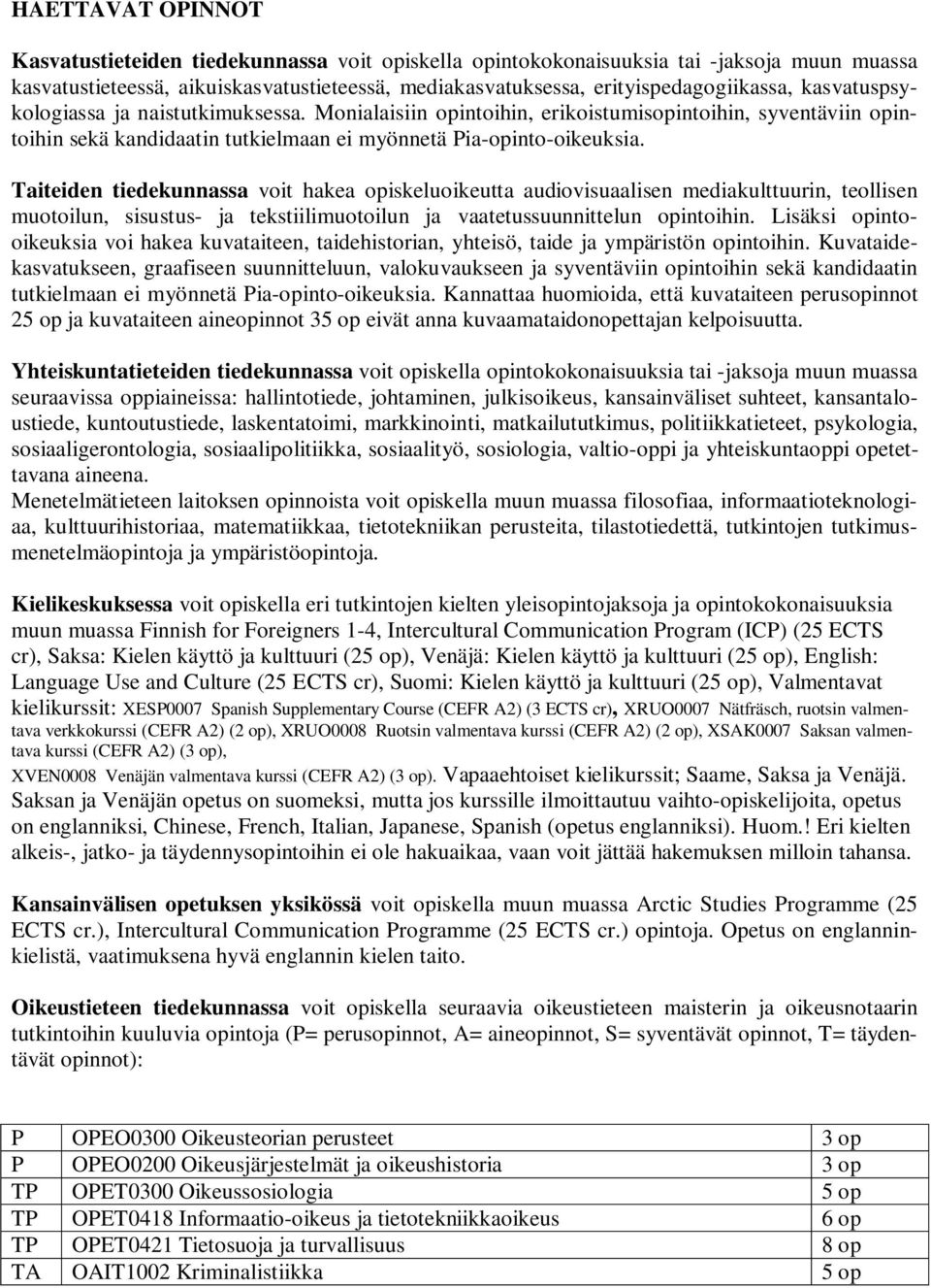 Taiteiden tiedekunnassa voit hakea opiskeluoikeutta audiovisuaalisen mediakulttuurin, teollisen muotoilun, sisustus- ja tekstiilimuotoilun ja vaatetussuunnittelun opintoihin.
