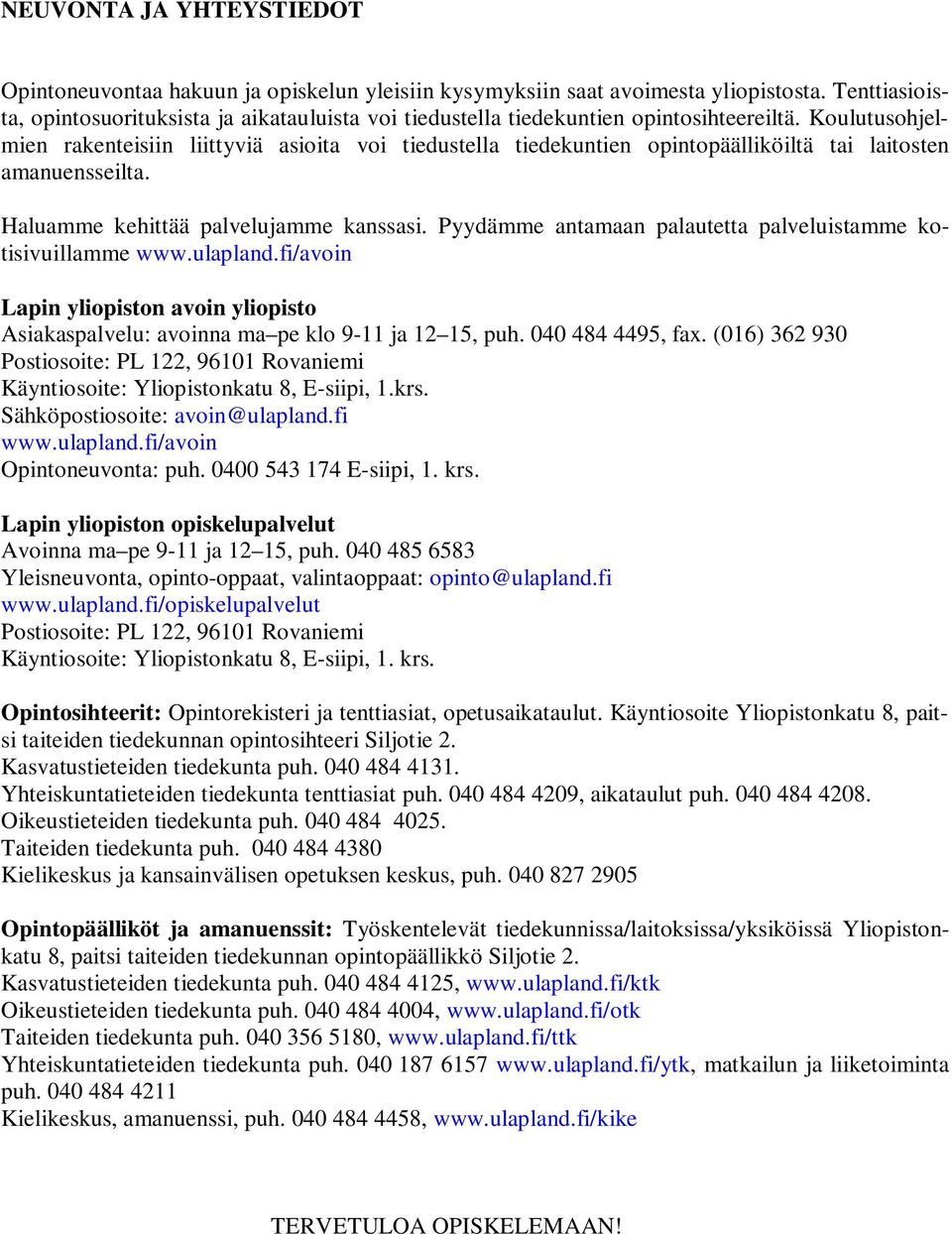 Koulutusohjelmien rakenteisiin liittyviä asioita voi tiedustella tiedekuntien opintopäälliköiltä tai laitosten amanuensseilta. Haluamme kehittää palvelujamme kanssasi.