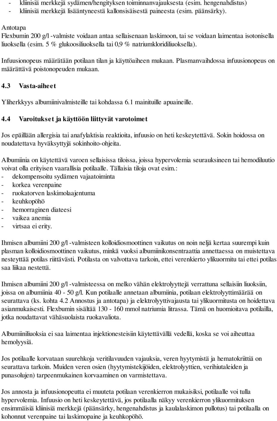 Infuusionopeus määrätään potilaan tilan ja käyttöaiheen mukaan. Plasmanvaihdossa infuusionopeus on määrättävä poistonopeuden mukaan. 4.3 Vasta-aiheet Yliherkkyys albumiinivalmisteille tai kohdassa 6.