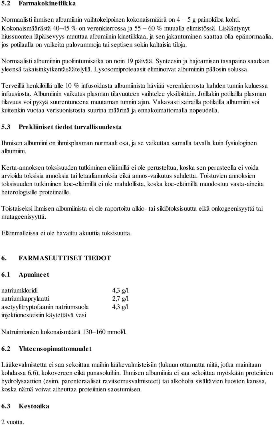 Normaalisti albumiinin puoliintumisaika on noin 19 päivää. Synteesin ja hajoamisen tasapaino saadaan yleensä takaisinkytkentäsäätelyllä. Lysosomiproteaasit eliminoivat albumiinin pääosin solussa.