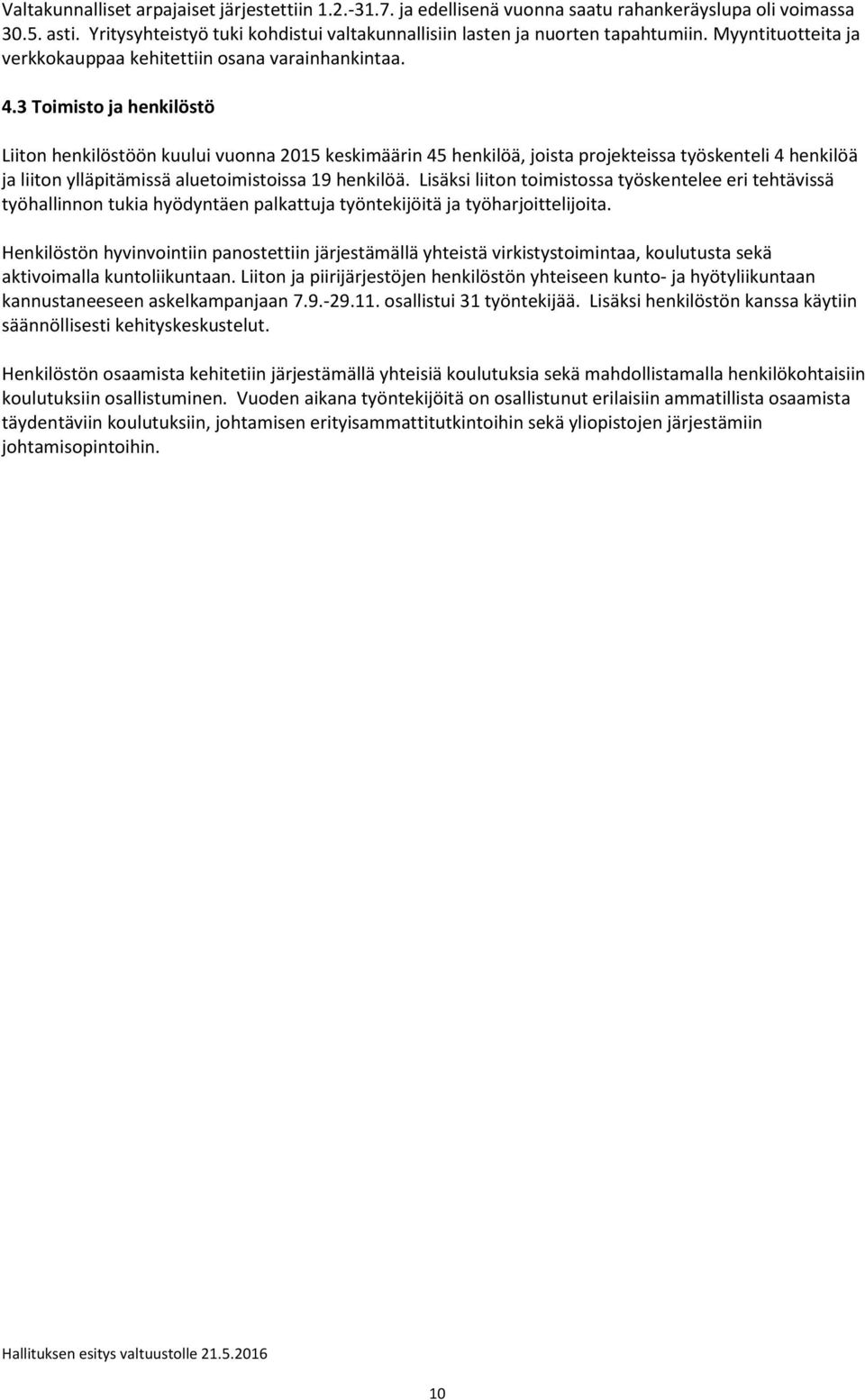 3 Toimisto ja henkilöstö Liiton henkilöstöön kuului vuonna 2015 keskimäärin 45 henkilöä, joista projekteissa työskenteli 4 henkilöä ja liiton ylläpitämissä aluetoimistoissa 19 henkilöä.