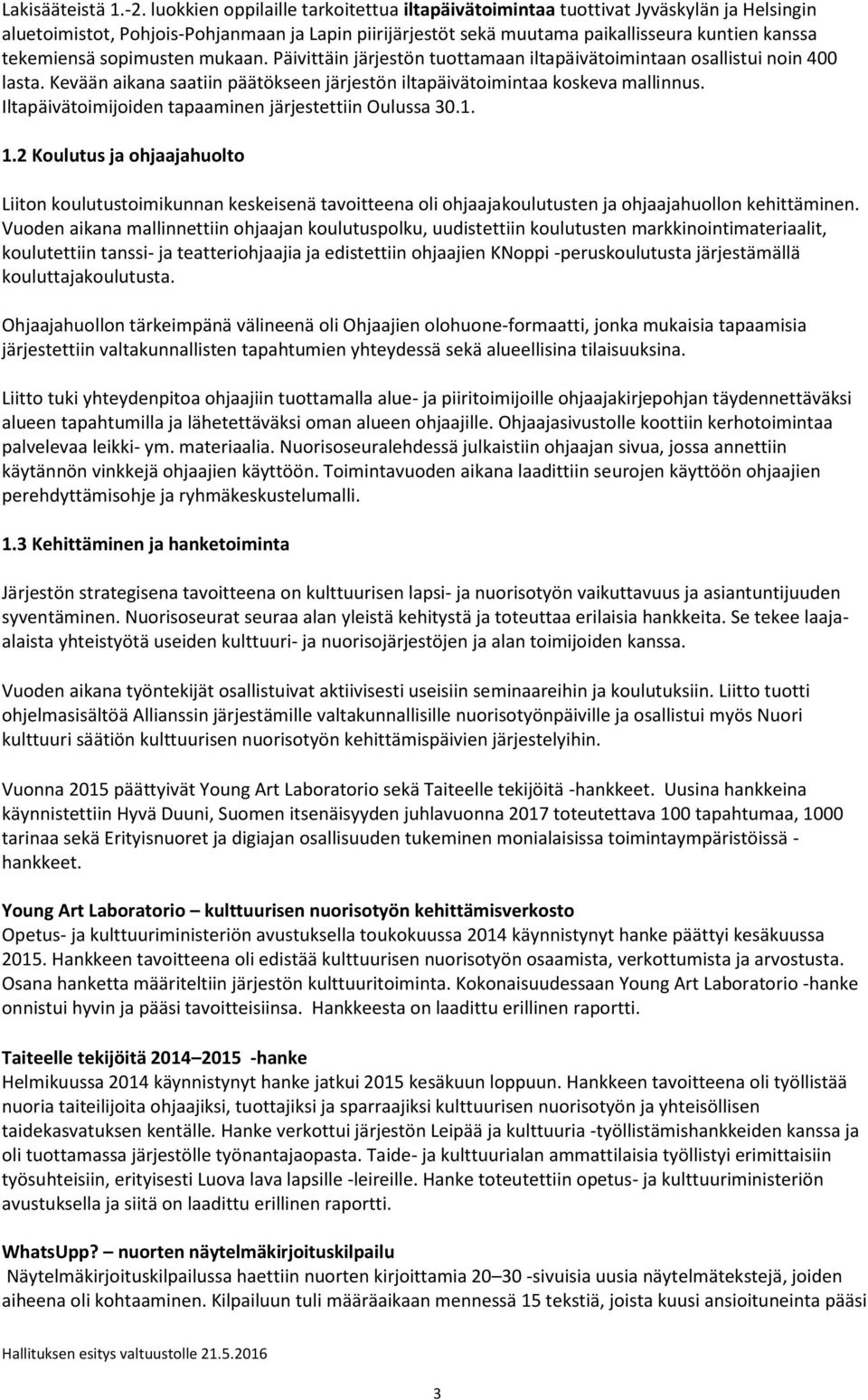 sopimusten mukaan. Päivittäin järjestön tuottamaan iltapäivätoimintaan osallistui noin 400 lasta. Kevään aikana saatiin päätökseen järjestön iltapäivätoimintaa koskeva mallinnus.