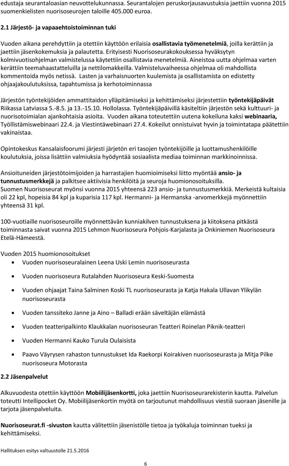 1 Järjestö- ja vapaaehtoistoiminnan tuki Vuoden aikana perehdyttiin ja otettiin käyttöön erilaisia osallistavia työmenetelmiä, joilla kerättiin ja jaettiin jäsenkokemuksia ja palautetta.