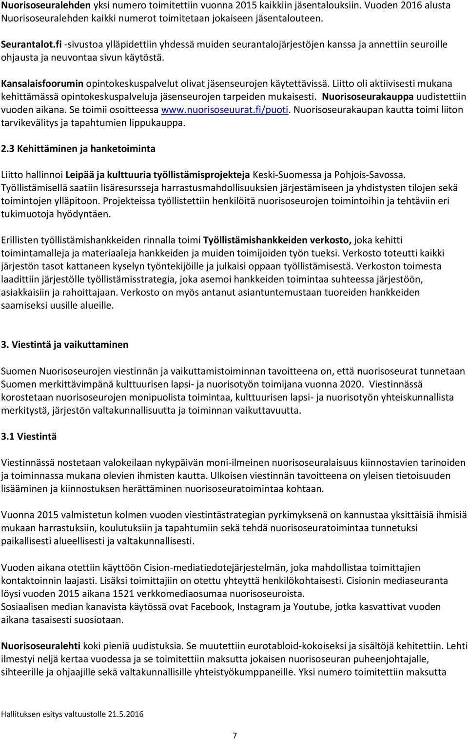 Kansalaisfoorumin opintokeskuspalvelut olivat jäsenseurojen käytettävissä. Liitto oli aktiivisesti mukana kehittämässä opintokeskuspalveluja jäsenseurojen tarpeiden mukaisesti.