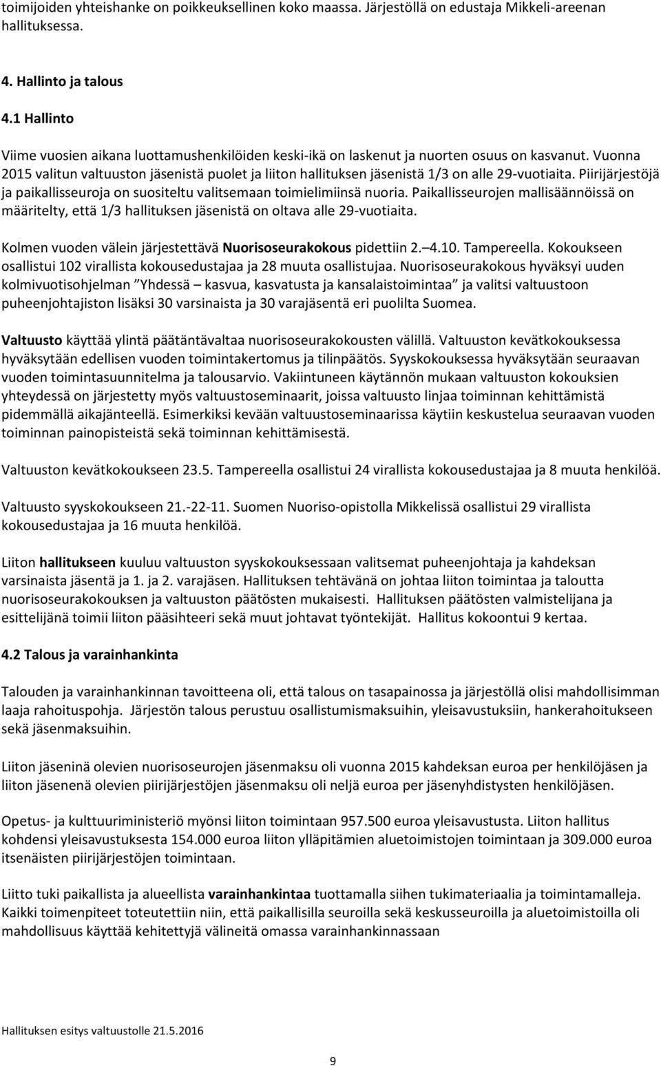 Vuonna 2015 valitun valtuuston jäsenistä puolet ja liiton hallituksen jäsenistä 1/3 on alle 29-vuotiaita. Piirijärjestöjä ja paikallisseuroja on suositeltu valitsemaan toimielimiinsä nuoria.