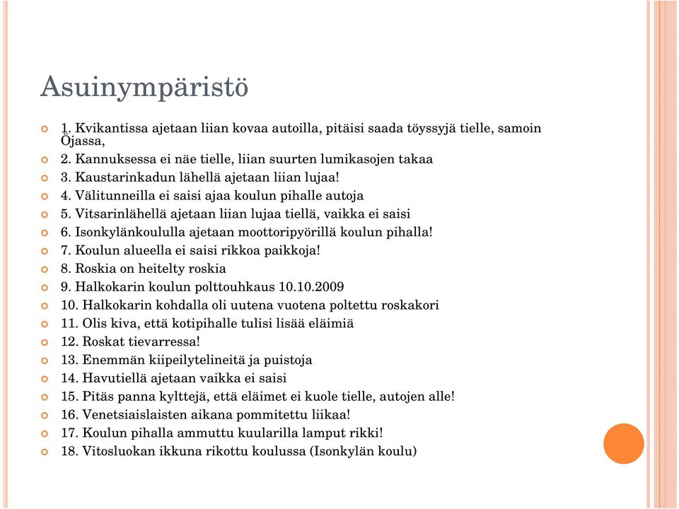 Isonkylänkoululla ajetaan moottoripyörillä koulun pihalla! 7. Koulun alueella ei saisi rikkoa paikkoja! 8. Roskia on heitelty roskia 9. Halkokarin koulun polttouhkaus 10.10.2009 10.