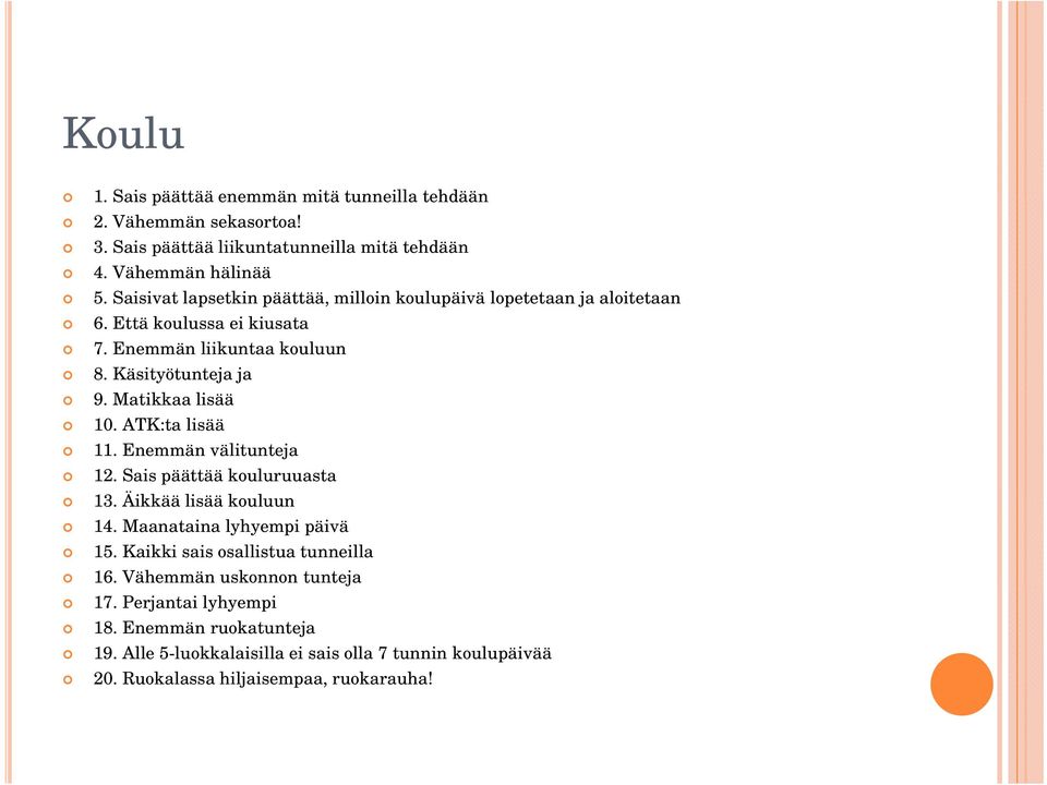 Matikkaa lisää 10. ATK:ta lisää 11. Enemmän välitunteja 12. Sais päättää kouluruuasta 13. Äikkää lisää kouluun 14. Maanataina lyhyempi päivä 15.