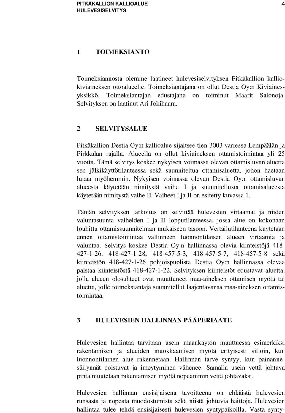 2 SELVITYSALUE Pitkäkallion Destia Oy:n kallioalue sijaitsee tien 3003 varressa Lempäälän ja Pirkkalan rajalla. Alueella on ollut kiviaineksen ottamistoimintaa yli 25 vuotta.