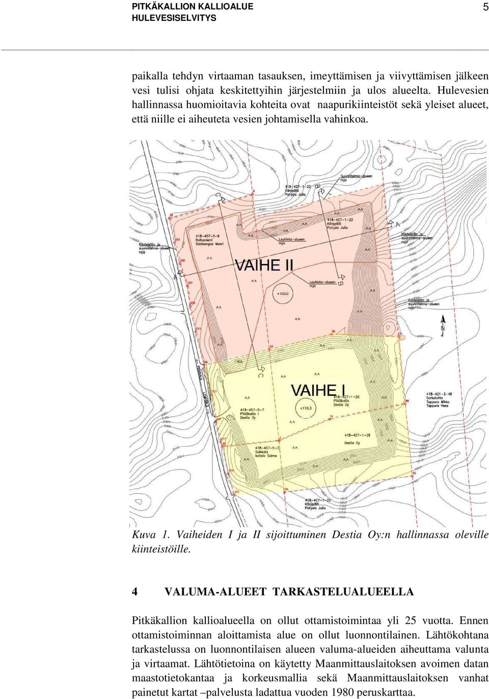 Vaiheiden I ja II sijoittuminen Destia Oy:n hallinnassa oleville kiinteistöille. 4 VALUMA-ALUEET TARKASTELUALUEELLA Pitkäkallion kallioalueella on ollut ottamistoimintaa yli 25 vuotta.