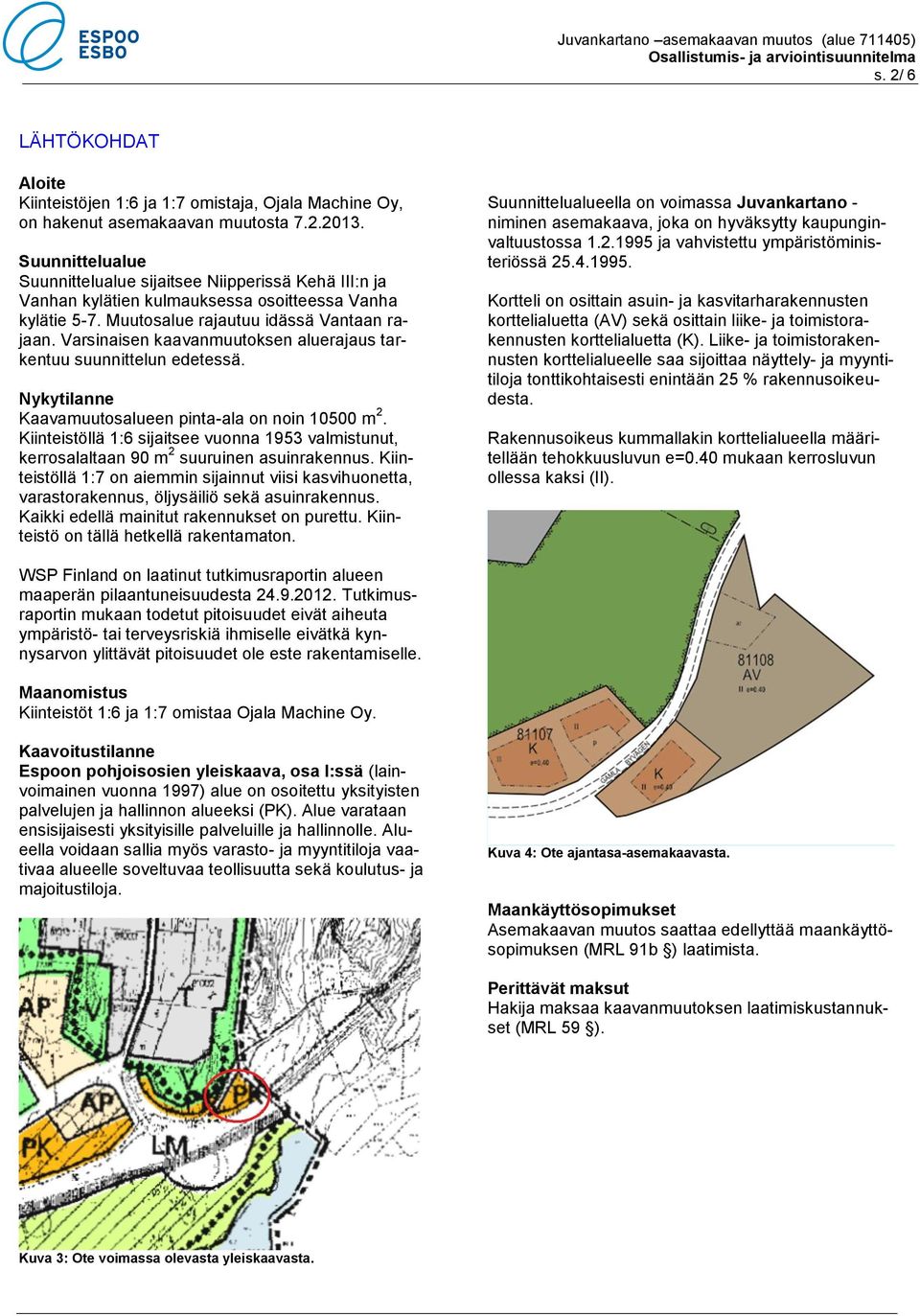 Varsinaisen kaavanmuutoksen aluerajaus tarkentuu suunnittelun edetessä. Nykytilanne Kaavamuutosalueen pinta-ala on noin 10500 m 2.