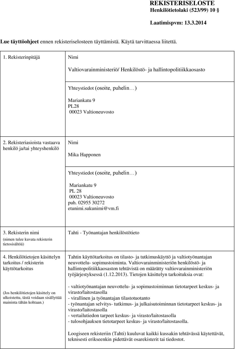 Rekisteriasioista vastaava henkilö ja/tai yhteyshenkilö Nimi Mika Happonen Yhteystiedot (osoite, puhelin ) Mariankatu 9 PL 28 00023 Valtioneuvosto puh. 02955 30272 etunimi.sukunimi@vm.fi 3.