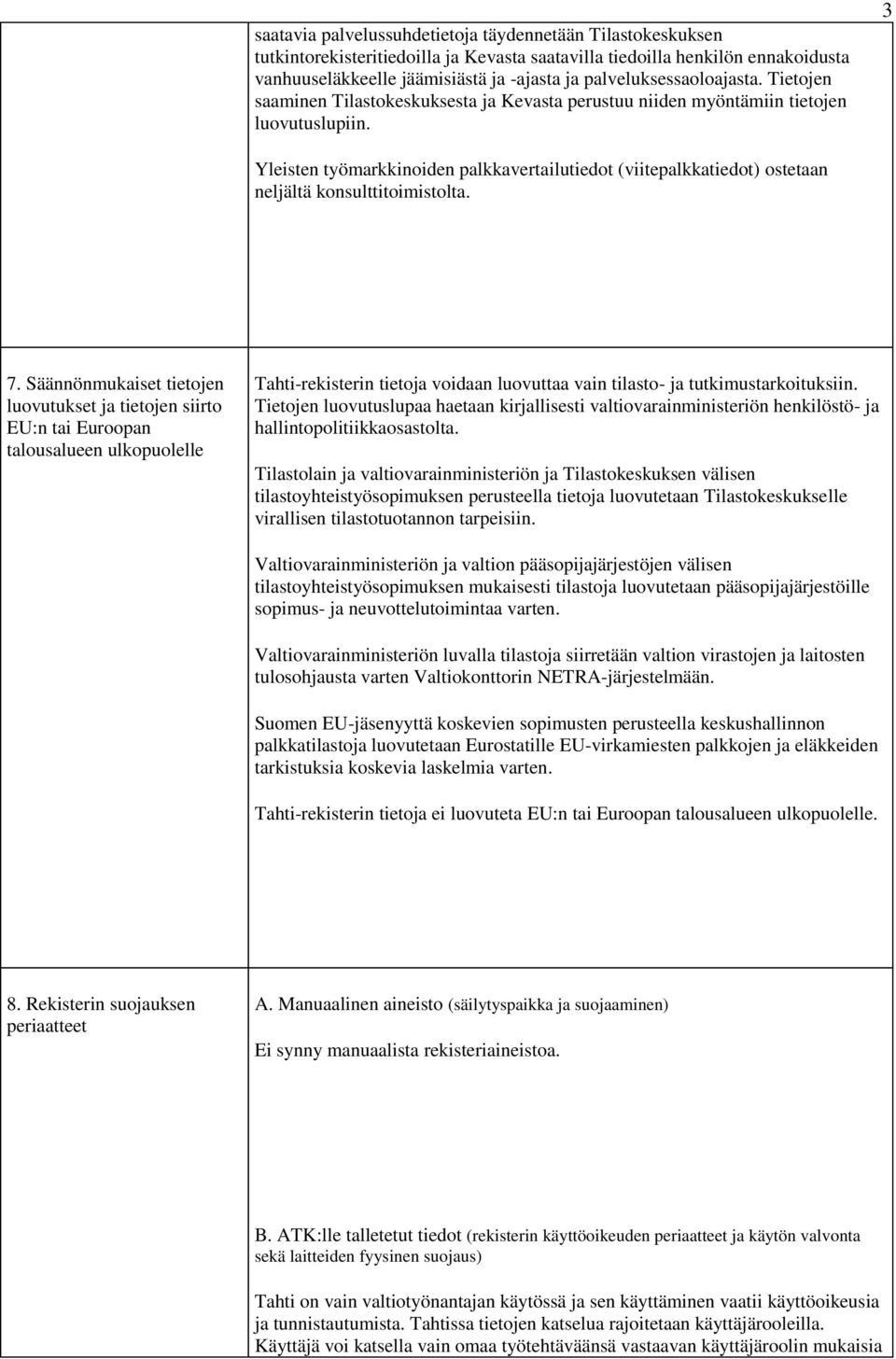 3 Yleisten työmarkkinoiden palkkavertailutiedot (viitepalkkatiedot) ostetaan neljältä konsulttitoimistolta. 7.