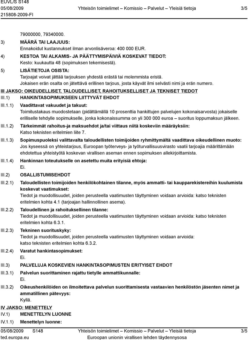 III JAKSO: OIKEUDELLISET, TALOUDELLISET, RAHOITUKSELLISET JA TEKNISET TIEDOT III.1) HANKINTASOPIMUKSEEN LIITTYVÄT EHDOT III.1.1) III.1.2) III.1.3)