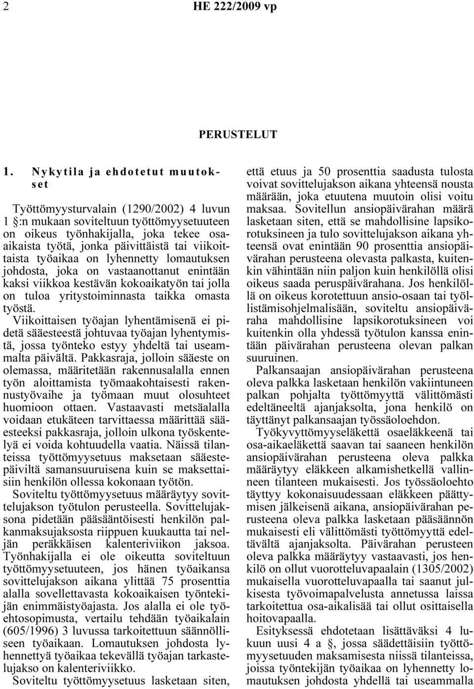 viikoittaista työaikaa on lyhennetty lomautuksen johdosta, joka on vastaanottanut enintään kaksi viikkoa kestävän kokoaikatyön tai jolla on tuloa yritystoiminnasta taikka omasta työstä.