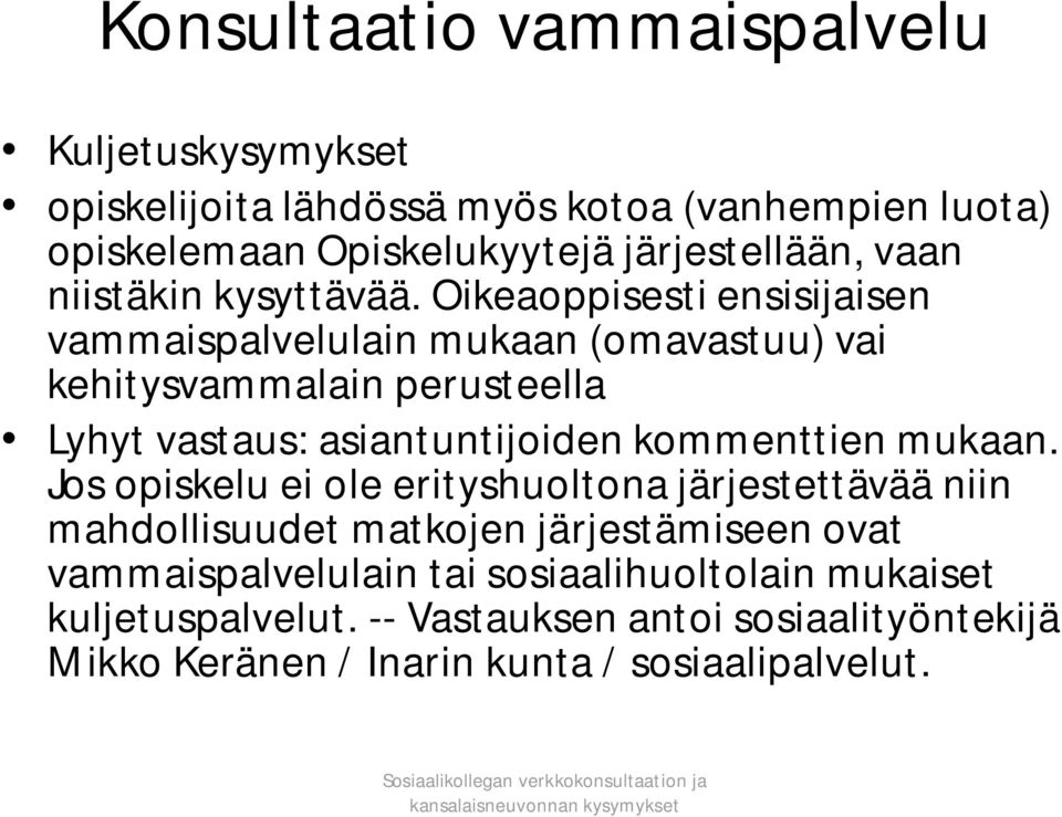 Oikeaoppisesti ensisijaisen vammaispalvelulain mukaan (omavastuu) vai kehitysvammalain perusteella Lyhyt vastaus: asiantuntijoiden kommenttien