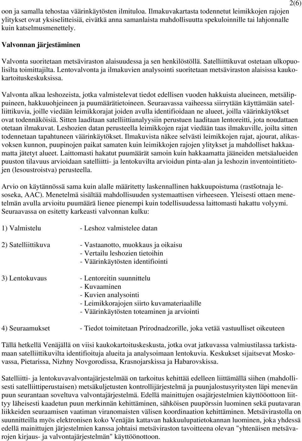 Valvonnan järjestäminen Valvonta suoritetaan metsäviraston alaisuudessa ja sen henkilöstöllä. Satelliittikuvat ostetaan ulkopuolisilta toimittajilta.