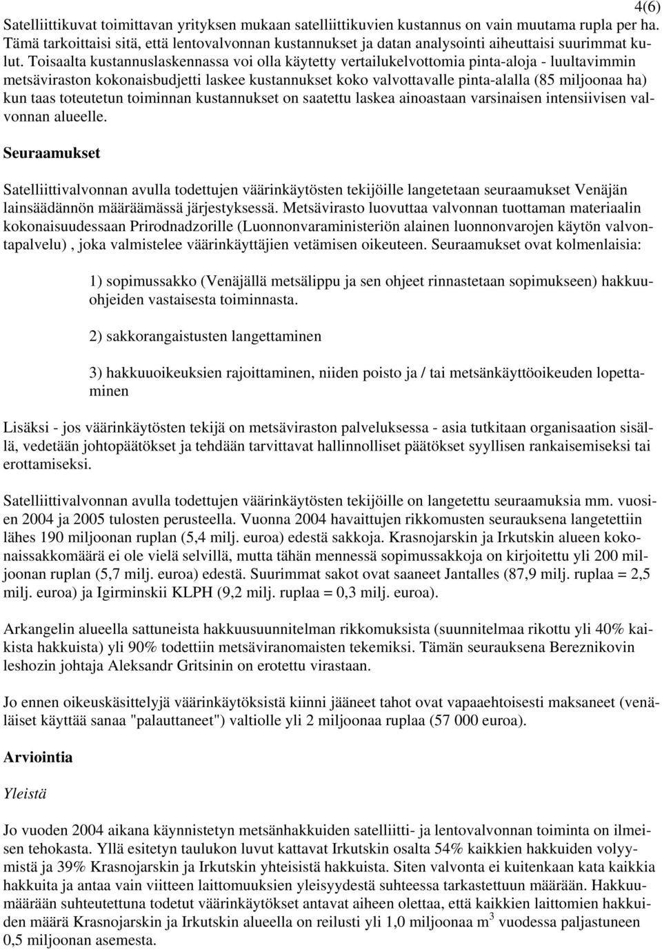Toisaalta kustannuslaskennassa voi olla käytetty vertailukelvottomia pinta-aloja - luultavimmin metsäviraston kokonaisbudjetti laskee kustannukset koko valvottavalle pinta-alalla (85 miljoonaa ha)