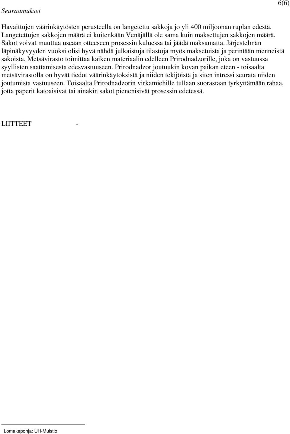 Järjestelmän läpinäkyvyyden vuoksi olisi hyvä nähdä julkaistuja tilastoja myös maksetuista ja perintään menneistä sakoista.