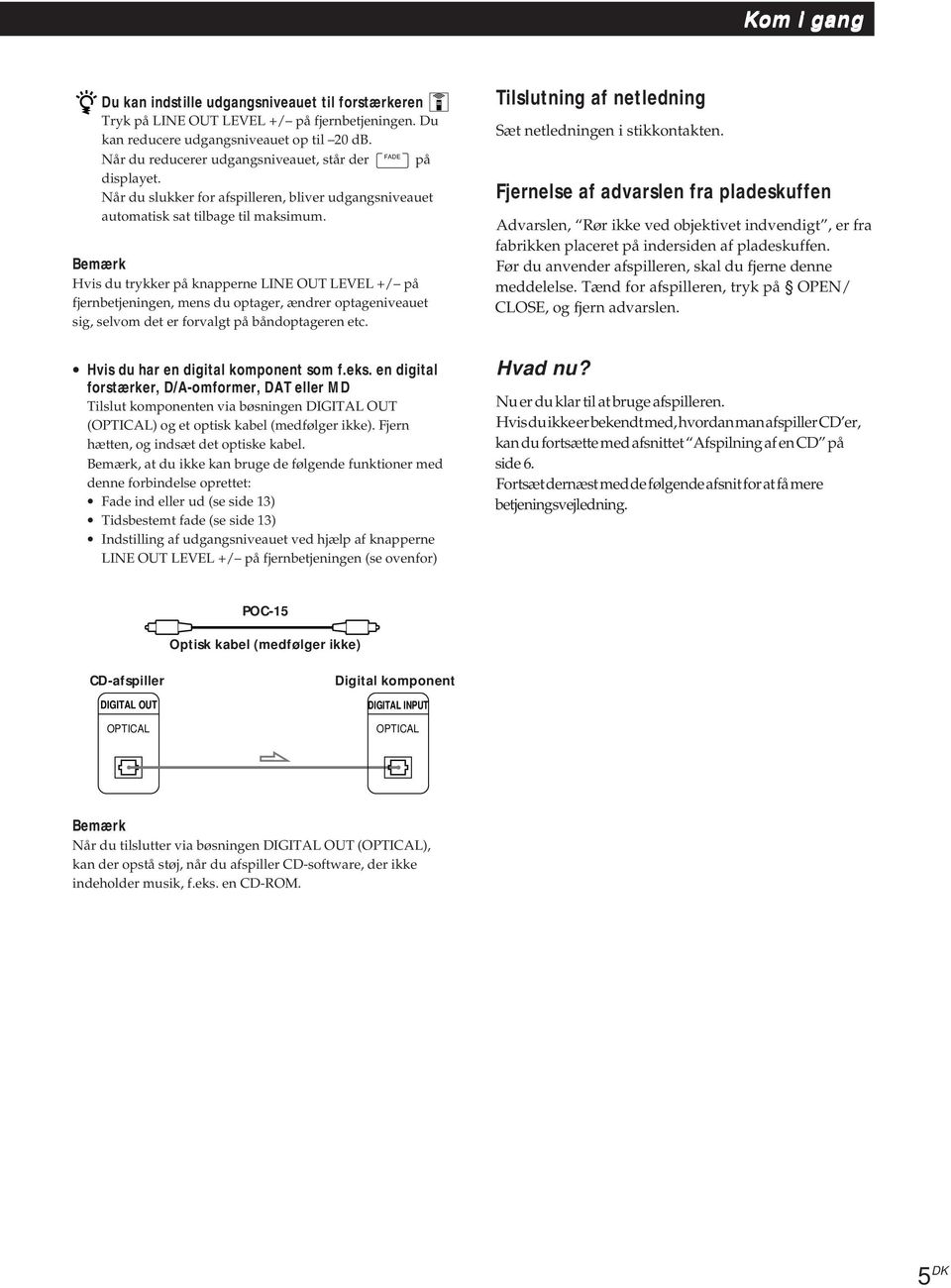 Bemærk Hvis du trykker på knapperne LINE OUT LEVEL +/ på fjernbetjeningen, mens du optager, ændrer optageniveauet sig, selvom det er forvalgt på båndoptageren etc.