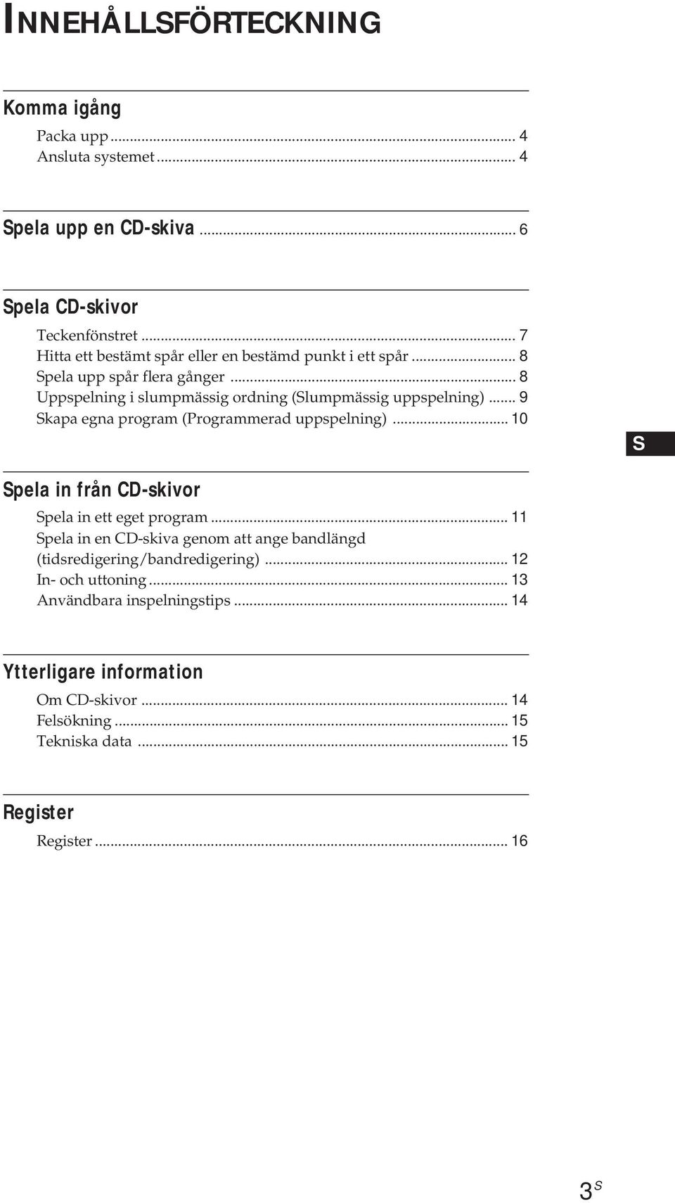 .. 9 Skapa egna program (Programmerad uppspelning)... 10 S Spela in från CD-skivor Spela in ett eget program.