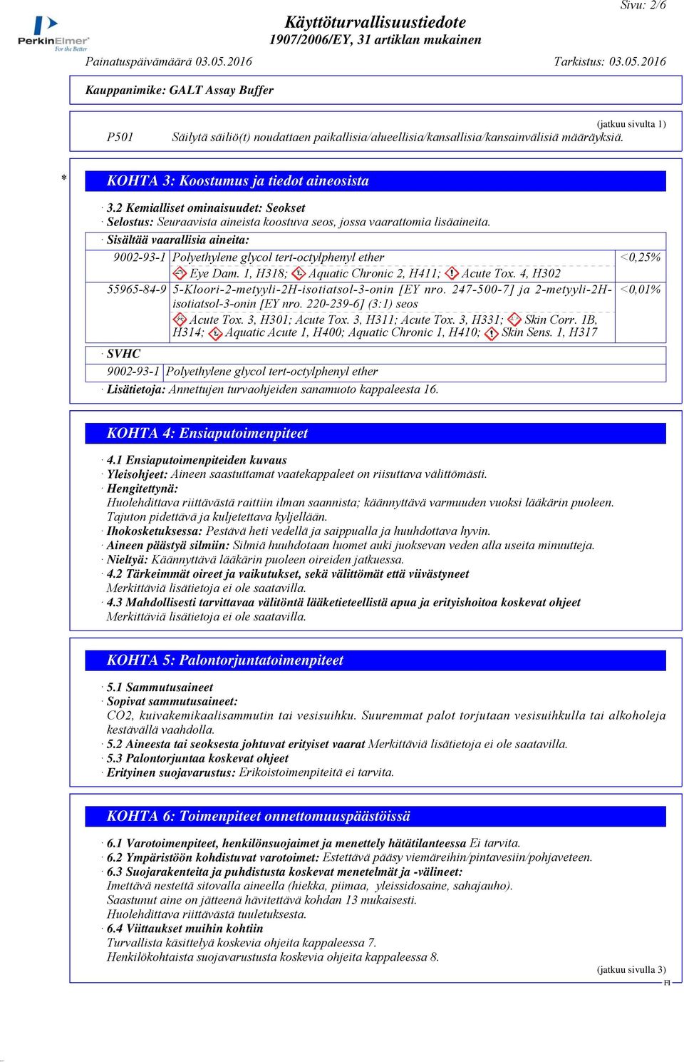 Sisältää vaarallisia aineita: 9002-93-1 Polyethylene glycol tert-octylphenyl ether Eye Dam. 1, H318; Aquatic Chronic 2, H411; Acute Tox.
