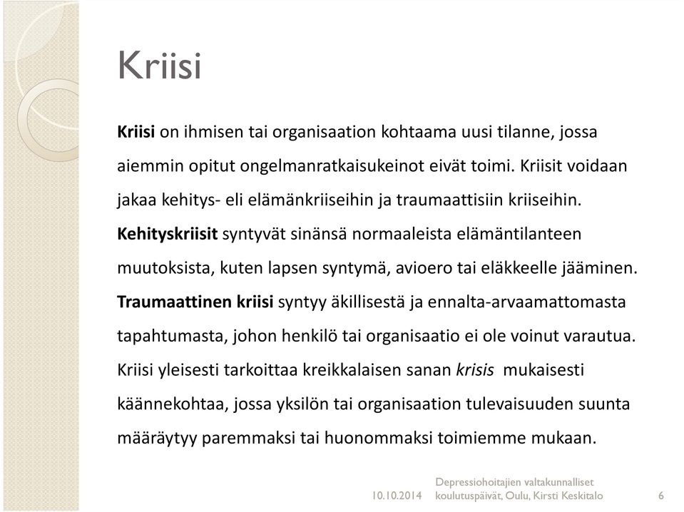 Kehityskriisit syntyvät sinänsä normaaleista elämäntilanteen muutoksista, kuten lapsen syntymä, avioero tai eläkkeelle jääminen.