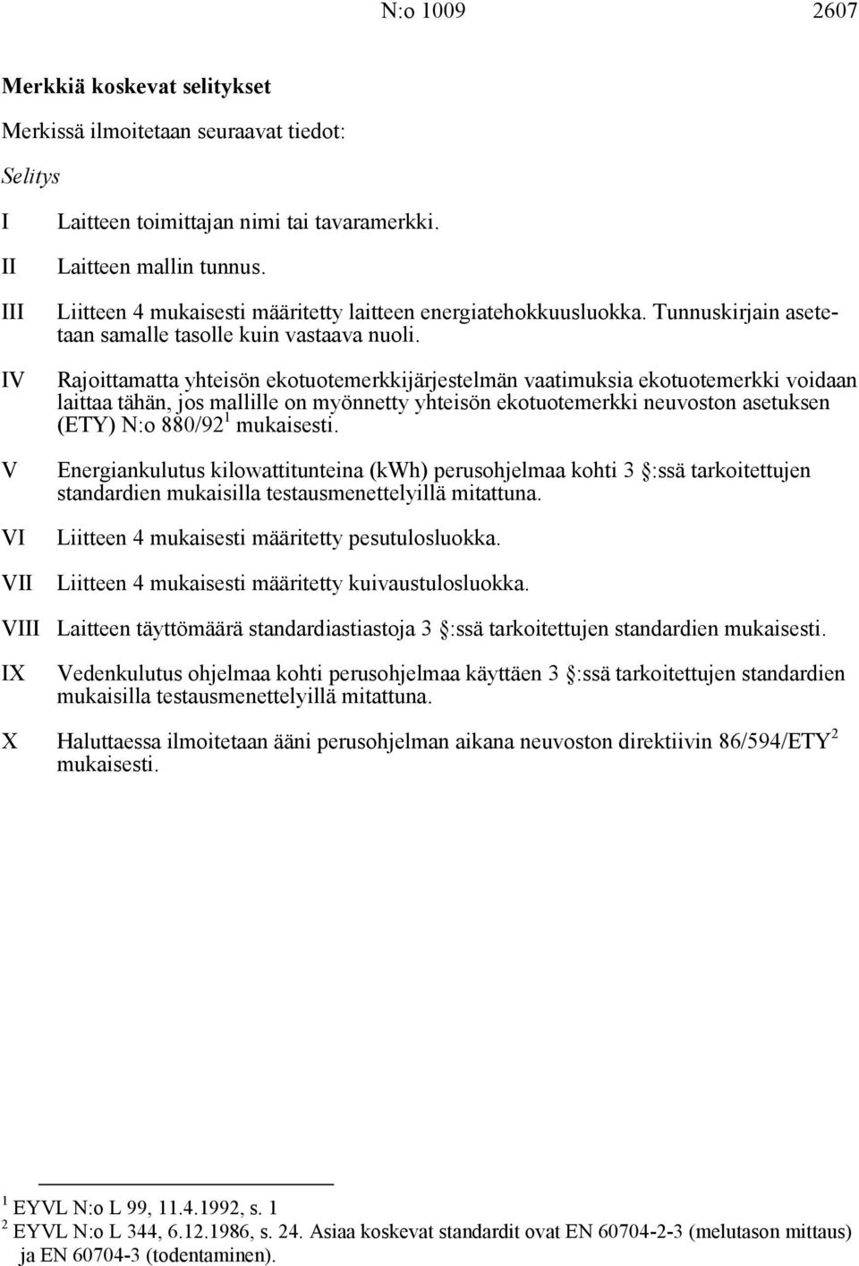 Rajoittamatta yhteisön ekotuotemerkkijärjestelmän vaatimuksia ekotuotemerkki voidaan laittaa tähän, jos mallille on myönnetty yhteisön ekotuotemerkki neuvoston asetuksen (ETY) N:o 880/92 1 mukaisesti.