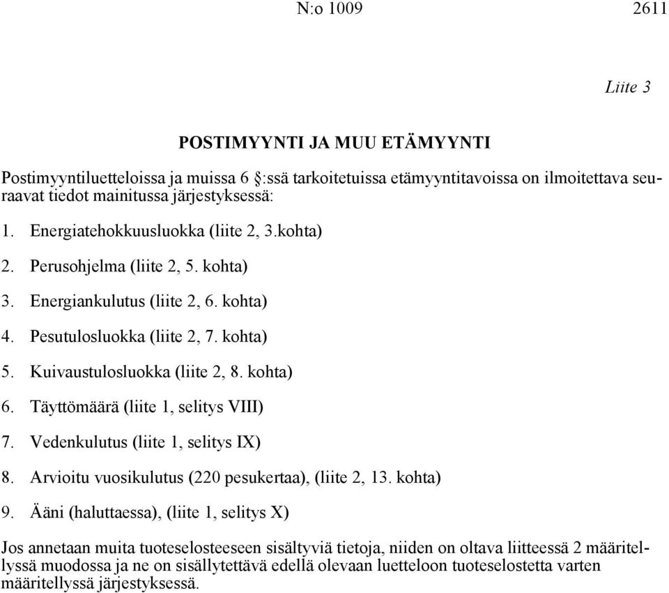 kohta) 6. Täyttömäärä (liite 1, selitys VIII) 7. Vedenkulutus (liite 1, selitys IX) 8. Arvioitu vuosikulutus (220 pesukertaa), (liite 2, 13. kohta) 9.