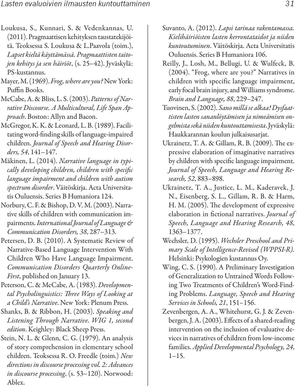 S. (2003). Patterns of Narrative Discourse. A Multicultural, Life Span Approach. Boston: Allyn and Bacon. McGregor, K. K. & Leonard, L. B. (1989).