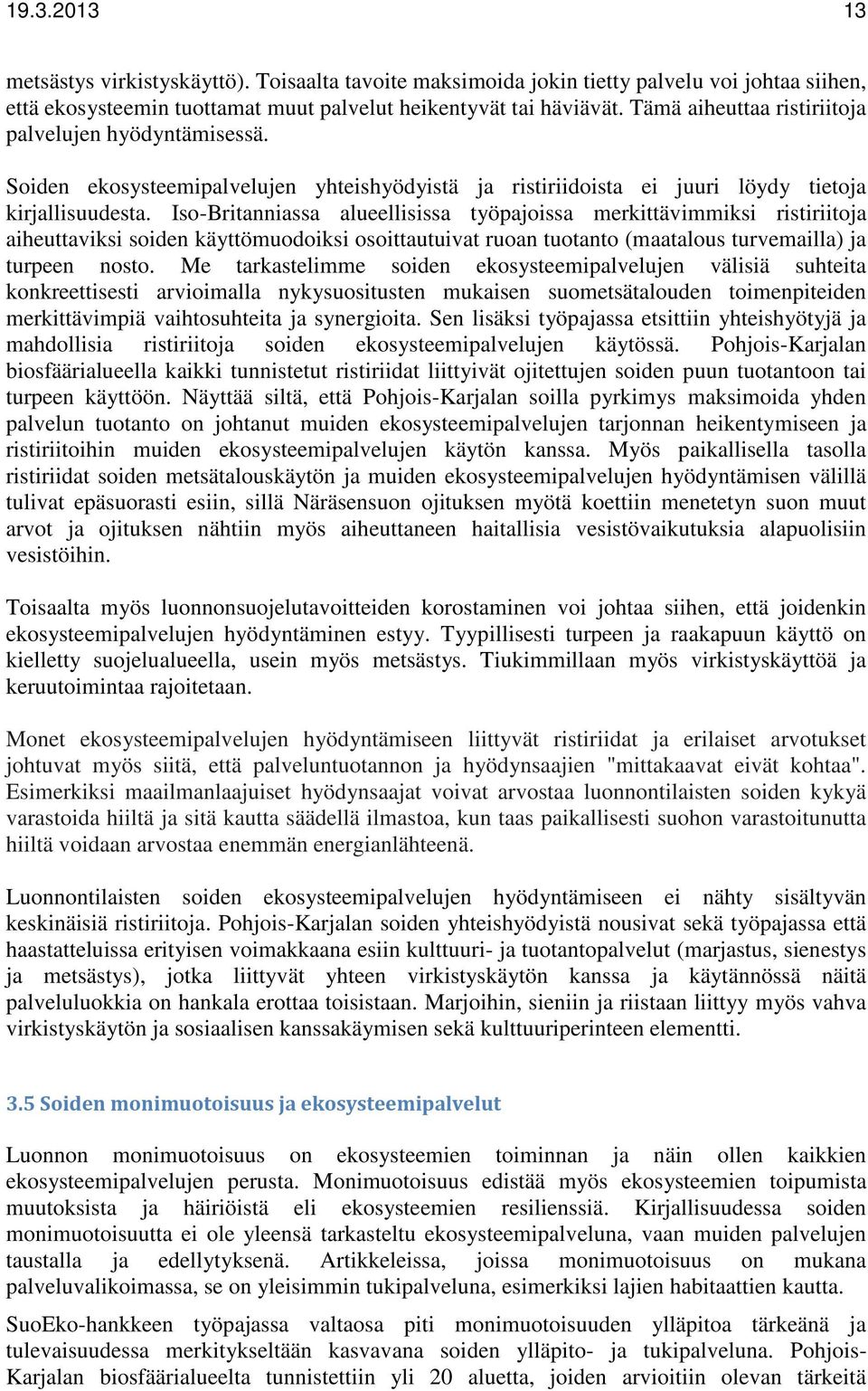 Iso-Britanniassa alueellisissa työpajoissa merkittävimmiksi ristiriitoja aiheuttaviksi soiden käyttömuodoiksi osoittautuivat ruoan tuotanto (maatalous turvemailla) ja turpeen nosto.