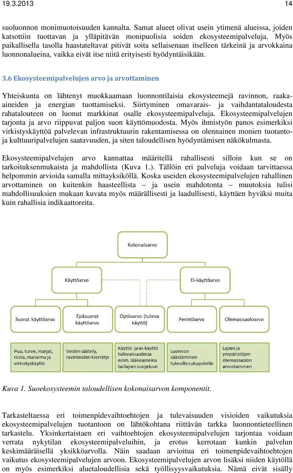 6 Ekosysteemipalvelujen arvo ja arvottaminen Yhteiskunta on lähtenyt muokkaamaan luonnontilaisia ekosysteemejä ravinnon, raakaaineiden ja energian tuottamiseksi.