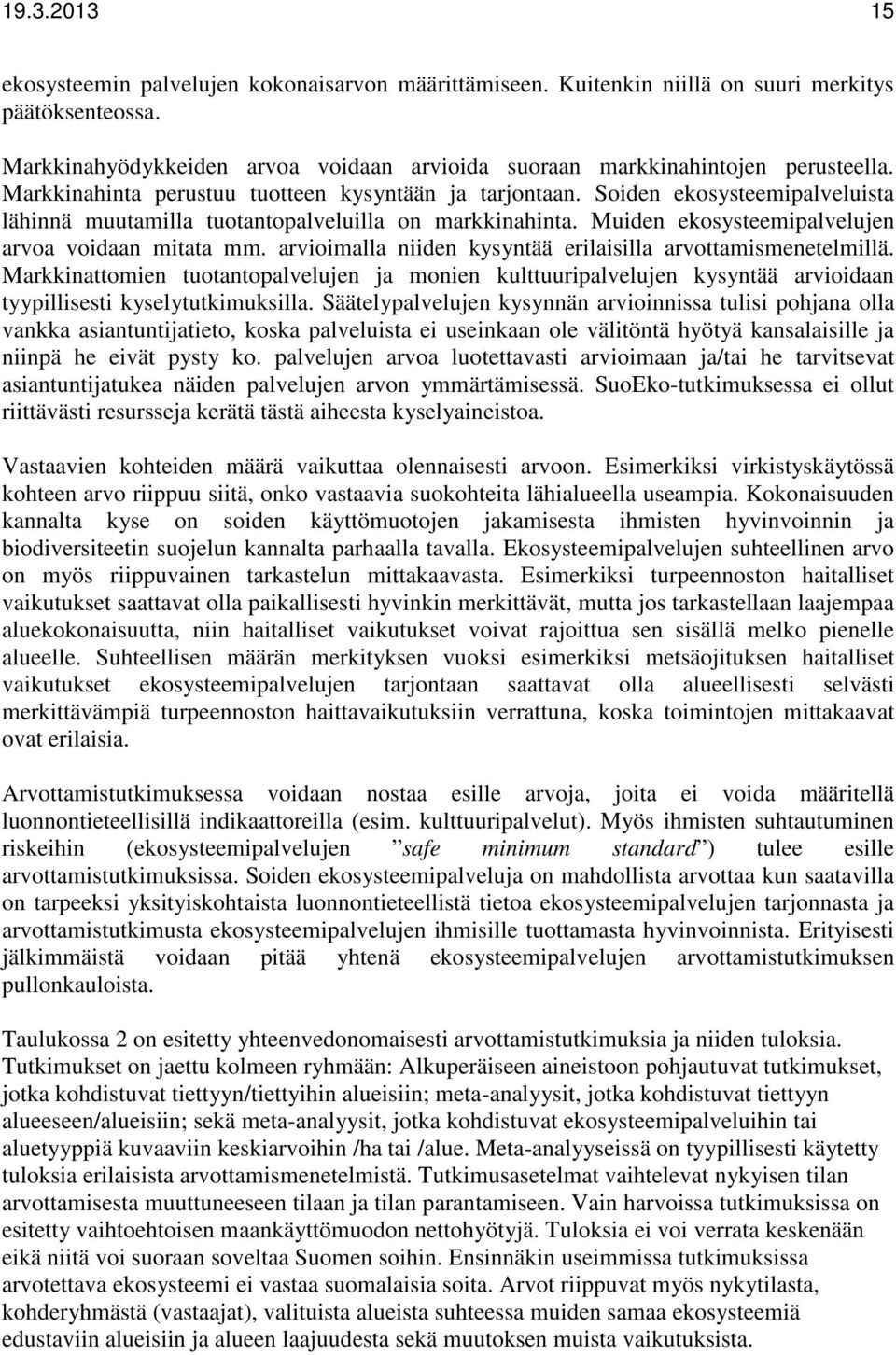 arvioimalla niiden kysyntää erilaisilla arvottamismenetelmillä. Markkinattomien tuotantopalvelujen ja monien kulttuuripalvelujen kysyntää arvioidaan tyypillisesti kyselytutkimuksilla.