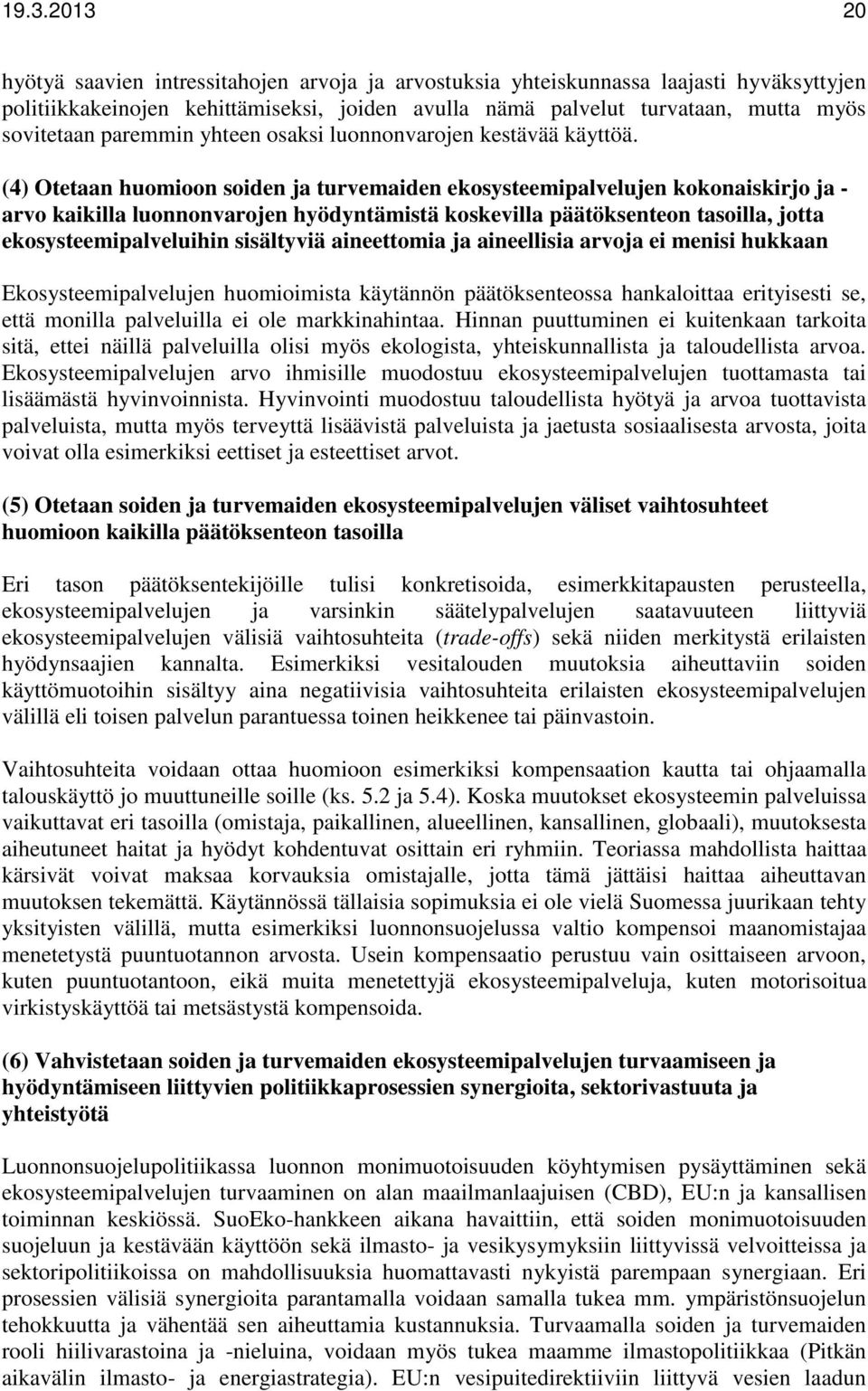 (4) Otetaan huomioon soiden ja turvemaiden ekosysteemipalvelujen kokonaiskirjo ja - arvo kaikilla luonnonvarojen hyödyntämistä koskevilla päätöksenteon tasoilla, jotta ekosysteemipalveluihin