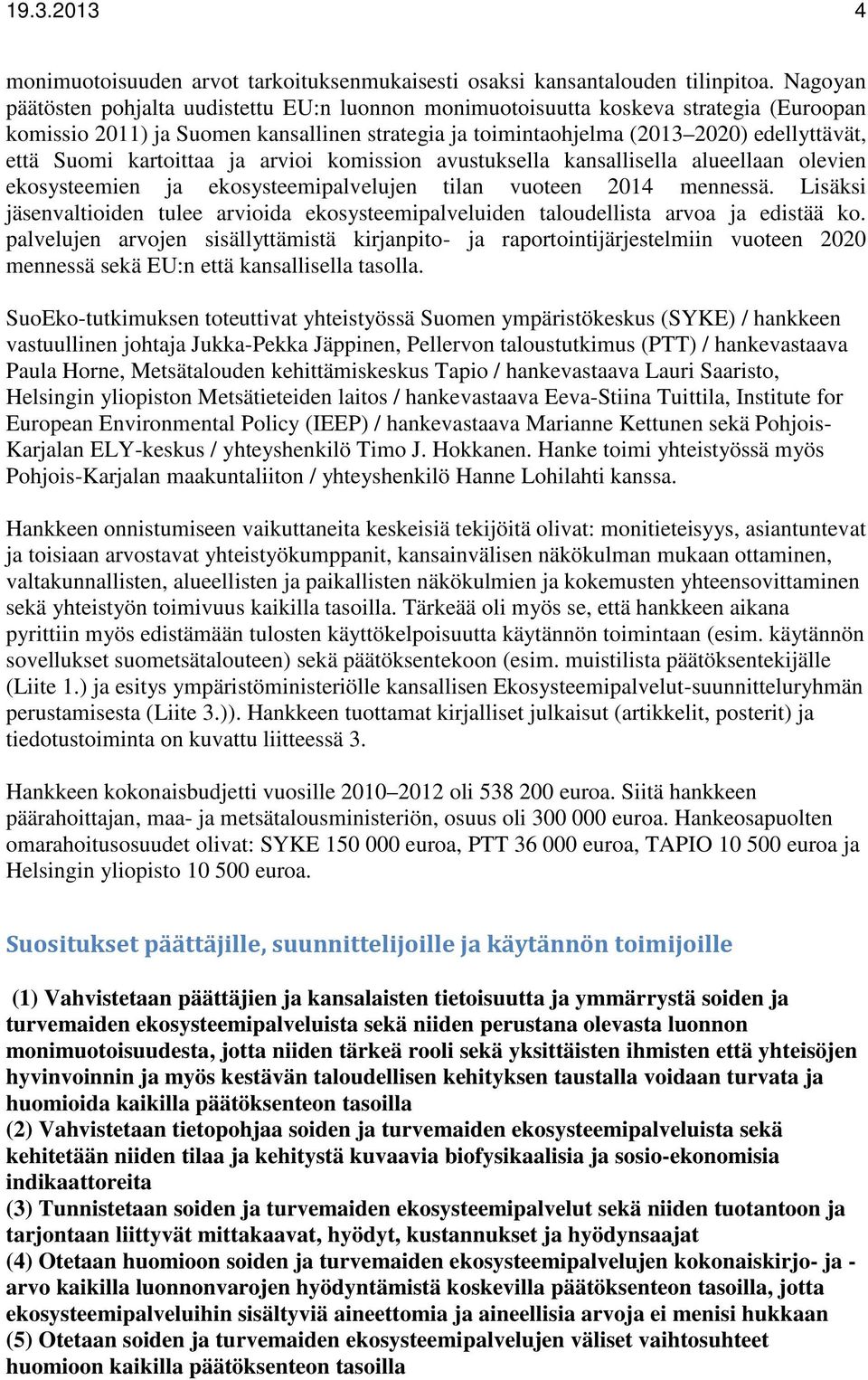 kartoittaa ja arvioi komission avustuksella kansallisella alueellaan olevien ekosysteemien ja ekosysteemipalvelujen tilan vuoteen 2014 mennessä.