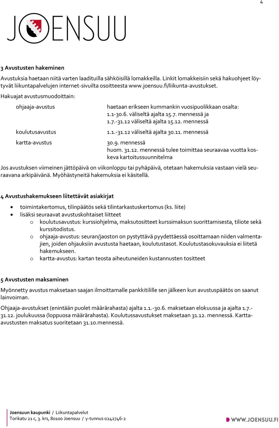 12 väliseltä ajalta 15.12. mennessä 1.1.-31.12 väliseltä ajalta 30.11. mennessä 30.9. mennessä huom. 31.12. mennessä tulee toimittaa seuraavaa vuotta koskeva kartoitussuunnitelma Jos avustuksen viimeinen jättöpäivä on viikonloppu tai pyhäpäivä, otetaan hakemuksia vastaan vielä seuraavana arkipäivänä.