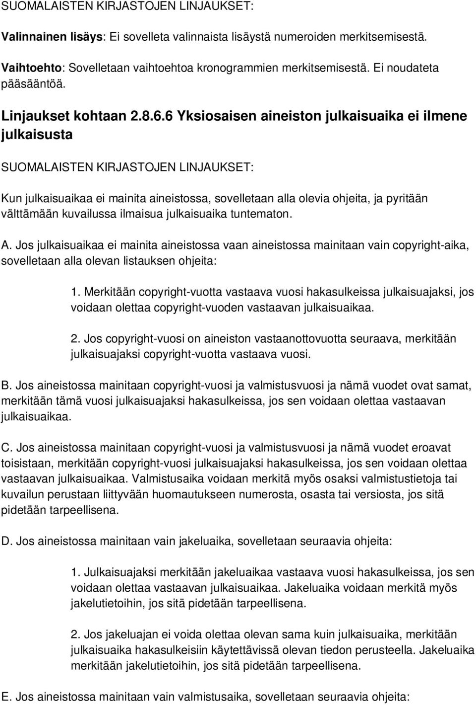 tuntematon. A. Jos julkaisuaikaa ei mainita aineistossa vaan aineistossa mainitaan vain copyright-aika, sovelletaan alla olevan listauksen ohjeita: 1.