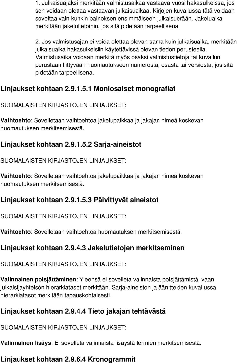 Jos valmistusajan ei voida olettaa olevan sama kuin julkaisuaika, merkitään julkaisuaika hakasulkeisiin käytettävissä olevan tiedon perusteella.