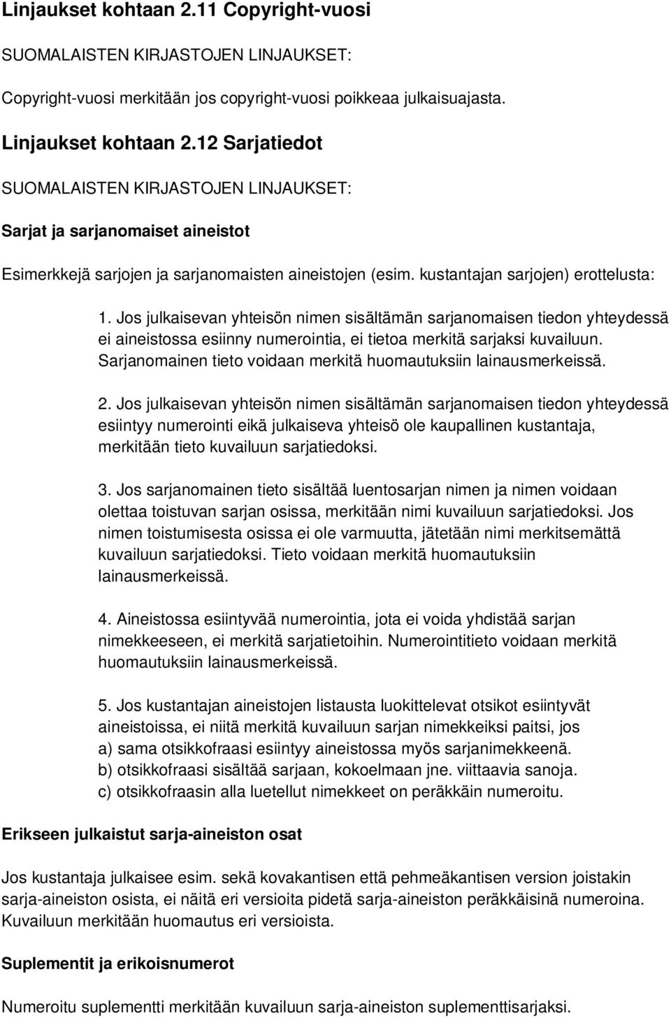 Jos julkaisevan yhteisön nimen sisältämän sarjanomaisen tiedon yhteydessä ei aineistossa esiinny numerointia, ei tietoa merkitä sarjaksi kuvailuun.