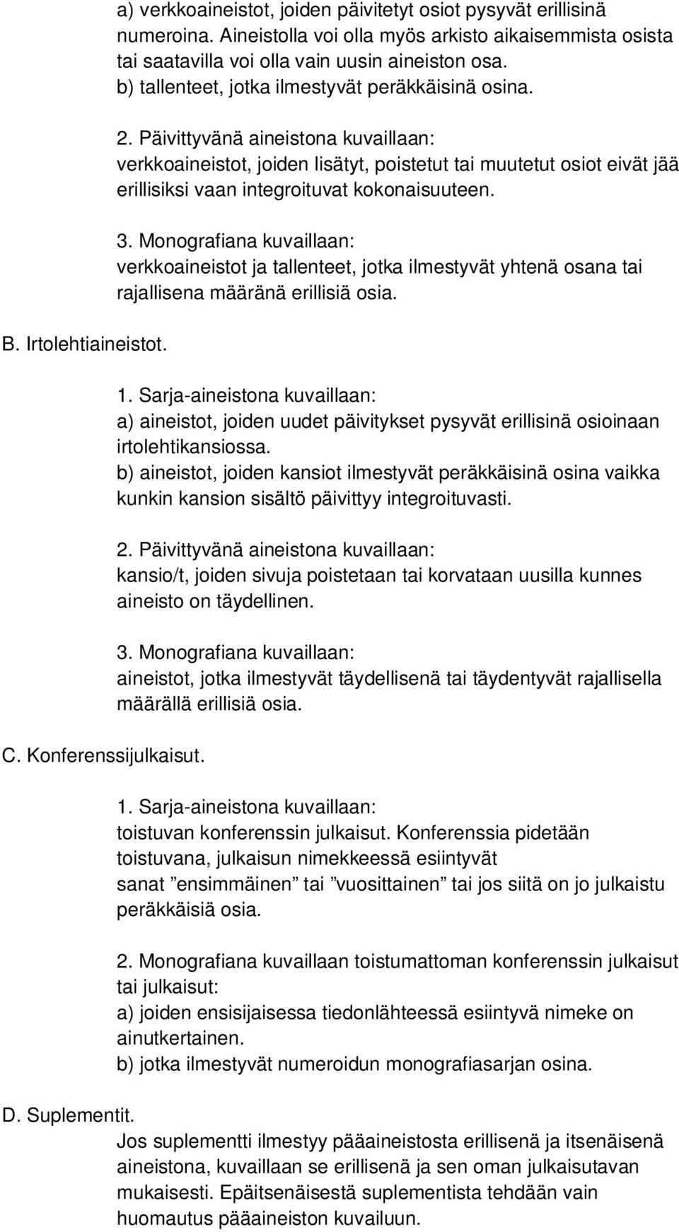 Päivittyvänä aineistona kuvaillaan: verkkoaineistot, joiden lisätyt, poistetut tai muutetut osiot eivät jää erillisiksi vaan integroituvat kokonaisuuteen. 3.