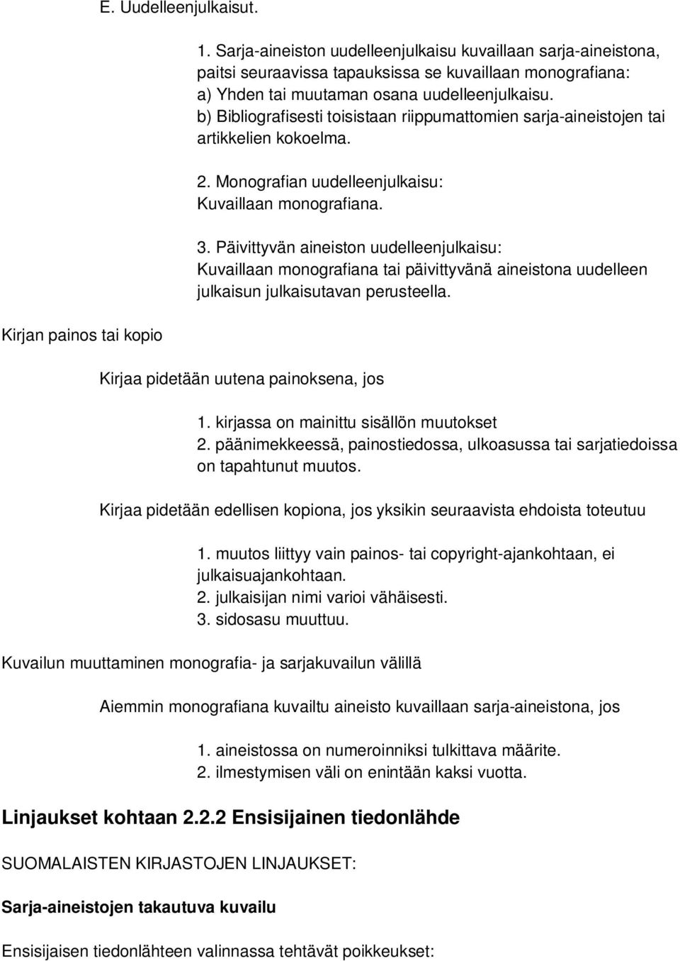 b) Bibliografisesti toisistaan riippumattomien sarja-aineistojen tai artikkelien kokoelma. 2. Monografian uudelleenjulkaisu: Kuvaillaan monografiana. 3.