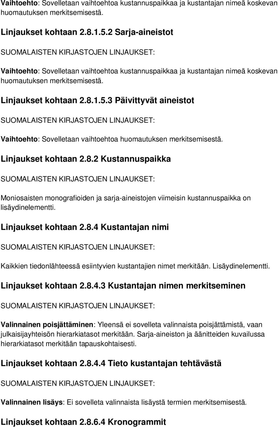 Linjaukset kohtaan 2.8.4 Kustantajan nimi Kaikkien tiedonlähteessä esiintyvien kustantajien nimet merkitään. Lisäydinelementti. Linjaukset kohtaan 2.8.4.3 Kustantajan nimen merkitseminen Valinnainen poisjättäminen: Yleensä ei sovelleta valinnaista poisjättämistä, vaan julkaisijayhteisön hierarkiatasot merkitään.