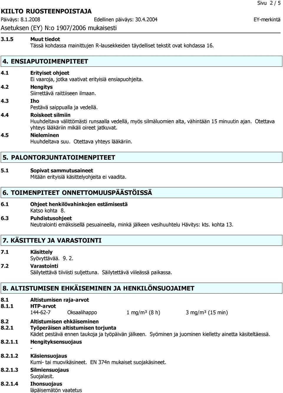 Otettava yhteys lääkäriin mikäli oireet jatkuvat. 4.5 Nieleminen Huuhdeltava suu. Otettava yhteys lääkäriin. 5. PALONTORJUNTATOIMENPITEET 5.