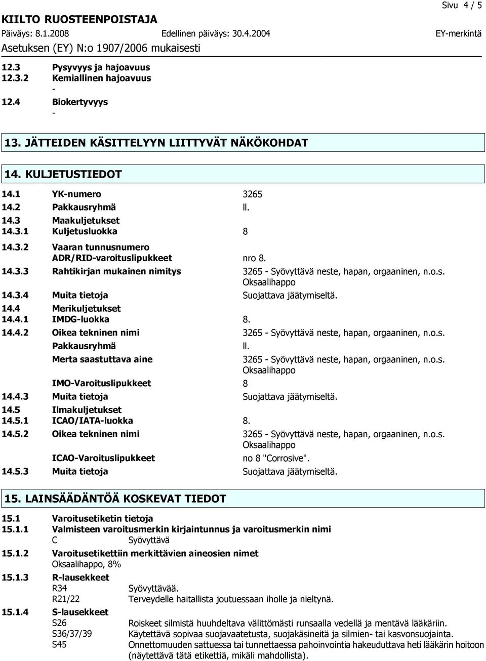 o.s. 14.3.4 Muita tietoja Suojattava jäätymiseltä. 14.4 Merikuljetukset 14.4.1 IMDGluokka 8. 14.4.2 Oikea tekninen nimi 3265 Syövyttävä neste, hapan, orgaaninen, n.o.s. Pakkausryhmä Merta saastuttava aine IMOVaroituslipukkeet 8 14.