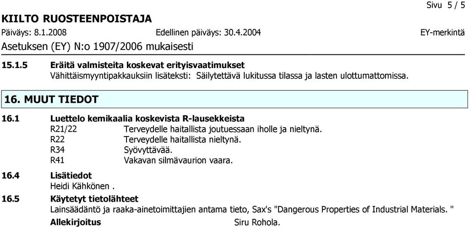 .1.5 Eräitä valmisteita koskevat erityisvaatimukset Vähittäismyyntipakkauksiin lisäteksti: Säilytettävä lukitussa tilassa ja lasten ulottumattomissa. 16.