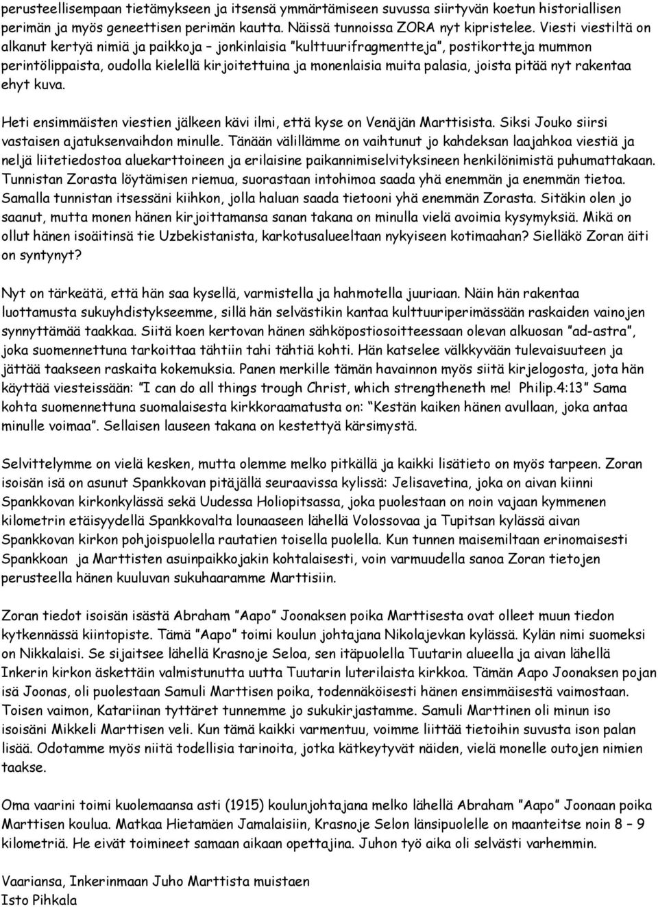 pitää nyt rakentaa ehyt kuva. Heti ensimmäisten viestien jälkeen kävi ilmi, että kyse on Venäjän Marttisista. Siksi Jouko siirsi vastaisen ajatuksenvaihdon minulle.