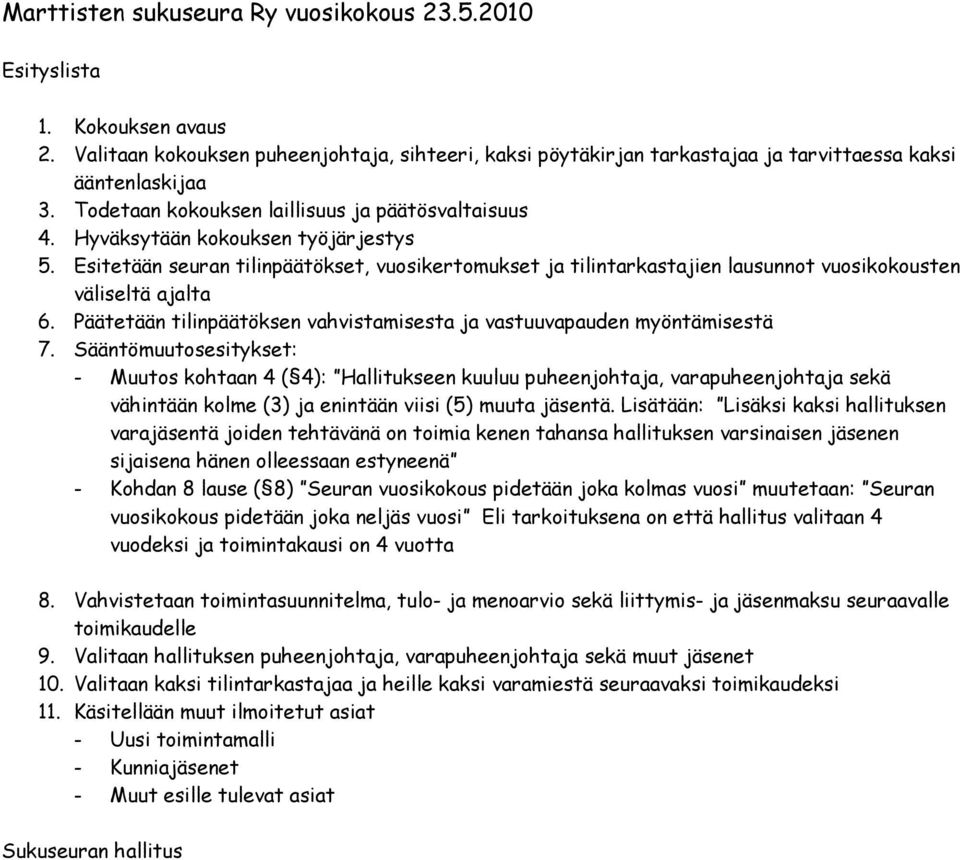 Esitetään seuran tilinpäätökset, vuosikertomukset ja tilintarkastajien lausunnot vuosikokousten väliseltä ajalta 6. Päätetään tilinpäätöksen vahvistamisesta ja vastuuvapauden myöntämisestä 7.